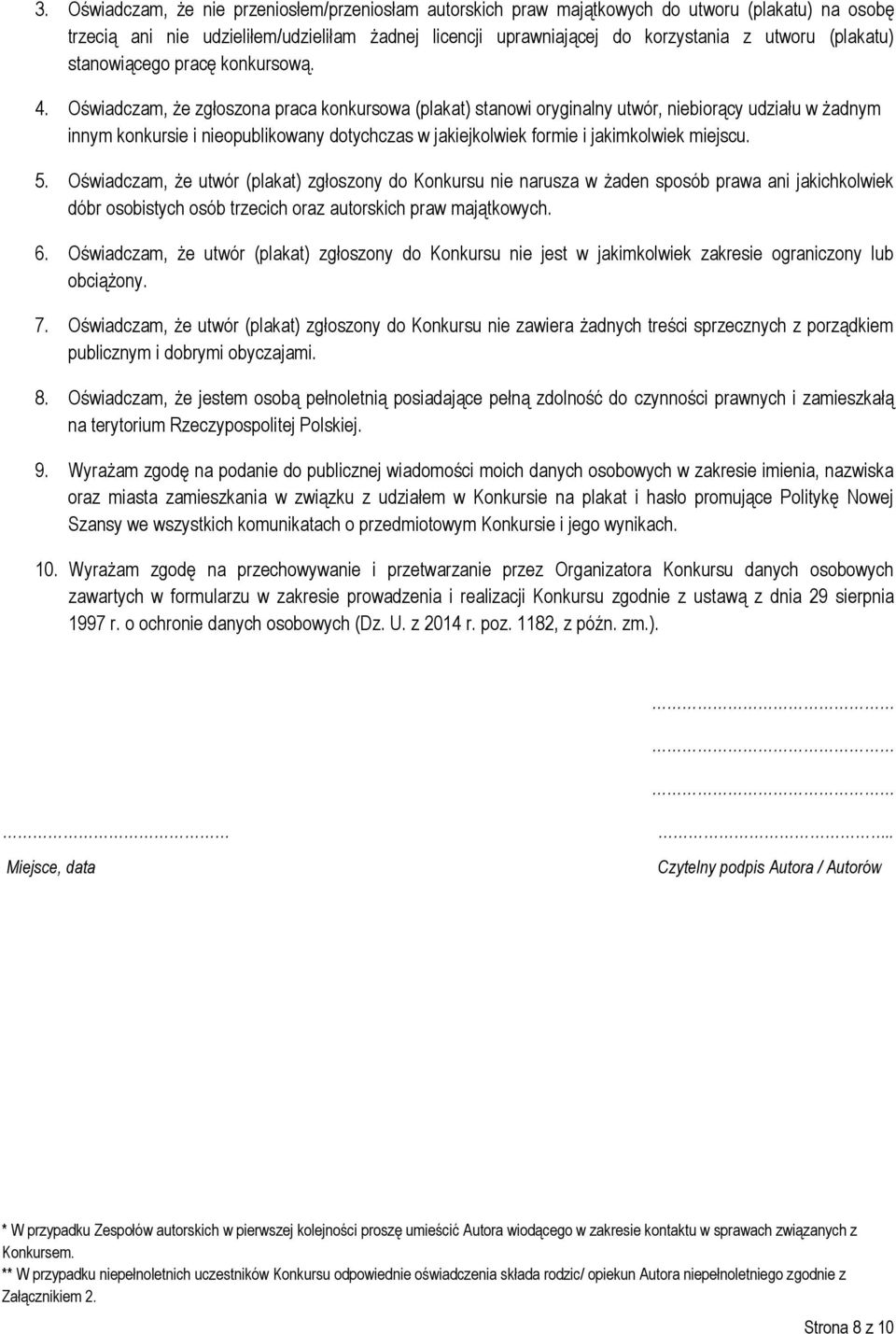 Oświadczam, że zgłoszona praca konkursowa (plakat) stanowi oryginalny utwór, niebiorący udziału w żadnym innym konkursie i nieopublikowany dotychczas w jakiejkolwiek formie i jakimkolwiek miejscu. 5.