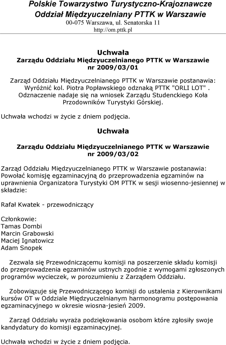 nr 2009/03/02 Zarząd Oddziału Międzyuczelnianego PTTK w Warszawie postanawia: Powołać komisję egzaminacyjną do przeprowadzenia egzaminów na uprawnienia Organizatora Turystyki OM PTTK w sesji