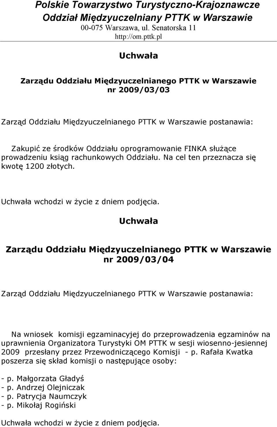 nr 2009/03/04 Zarząd Oddziału Międzyuczelnianego PTTK w Warszawie postanawia: Na wniosek komisji egzaminacyjej do przeprowadzenia egzaminów na uprawnienia Organizatora