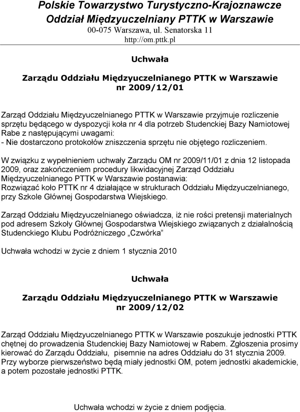 W związku z wypełnieniem uchwały Zarządu OM nr 2009/11/01 z dnia 12 listopada 2009, oraz zakończeniem procedury likwidacyjnej Zarząd Oddziału Międzyuczelnianego PTTK w Warszawie postanawia: Rozwiązać