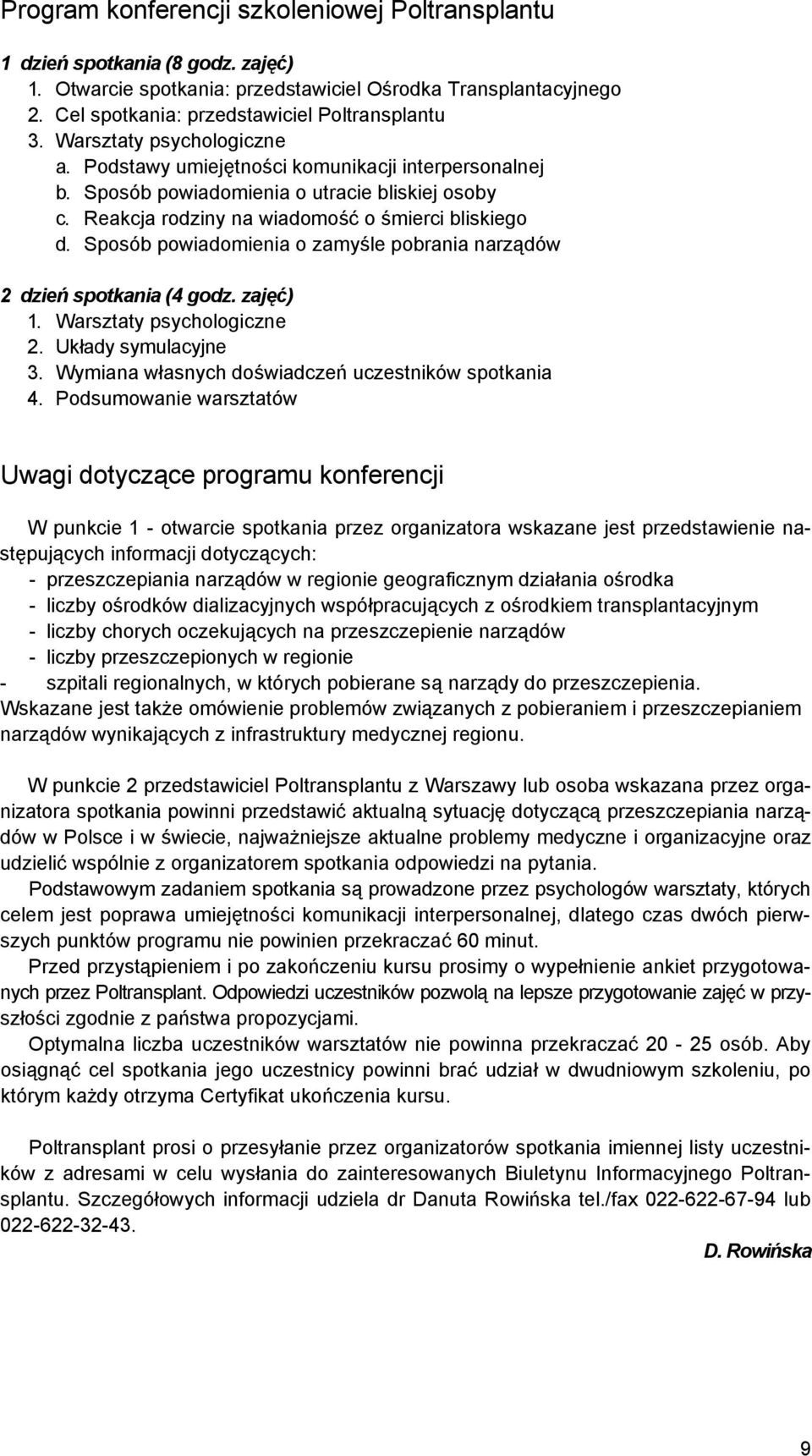 Sposób powiadomienia o zamyśle pobrania narządów 2 dzień spotkania (4 godz. zajęć) 1. Warsztaty psychologiczne 2. Układy symulacyjne 3. Wymiana własnych doświadczeń uczestników spotkania 4.