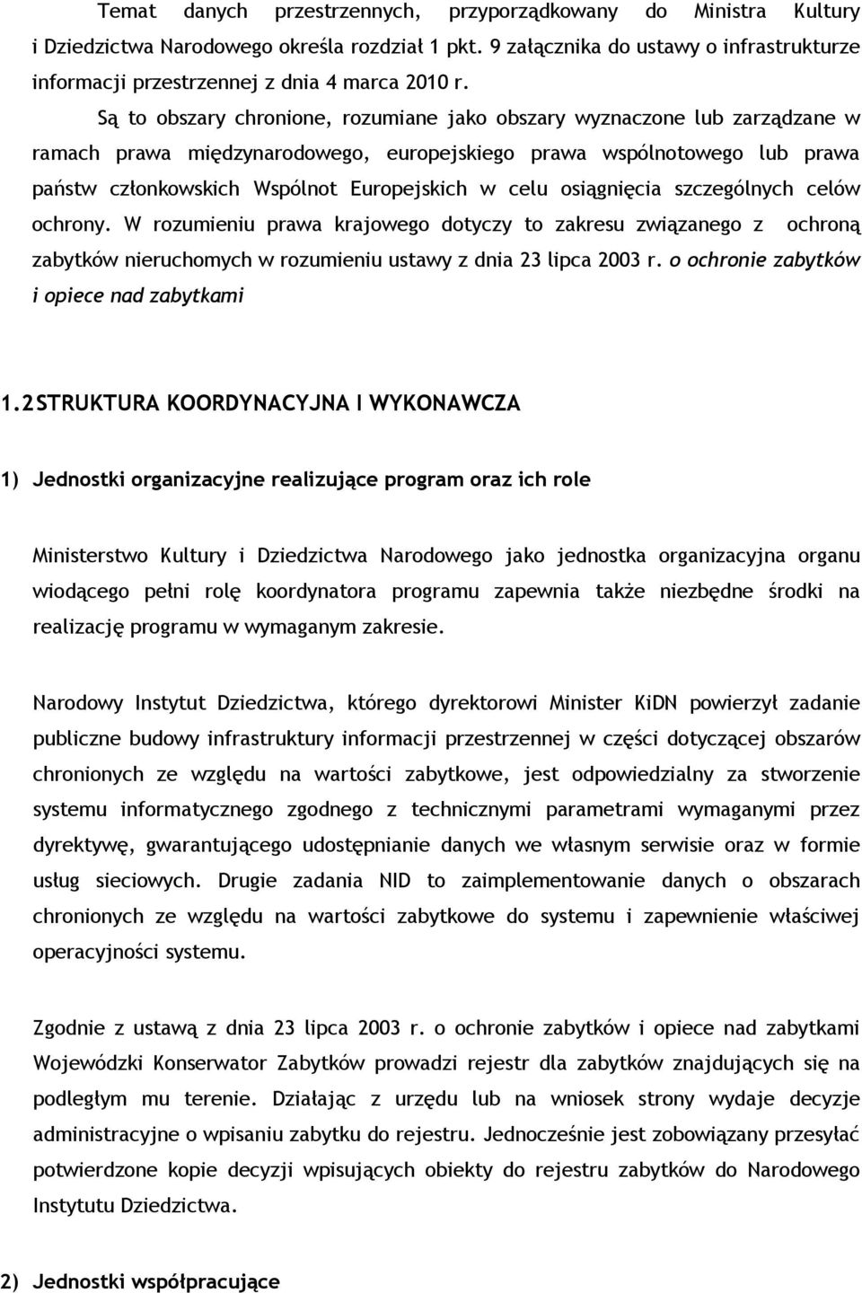 Są to obszary chronione, rozumiane jako obszary wyznaczone lub zarządzane w ramach prawa międzynarodowego, europejskiego prawa wspólnotowego lub prawa państw członkowskich Wspólnot Europejskich w