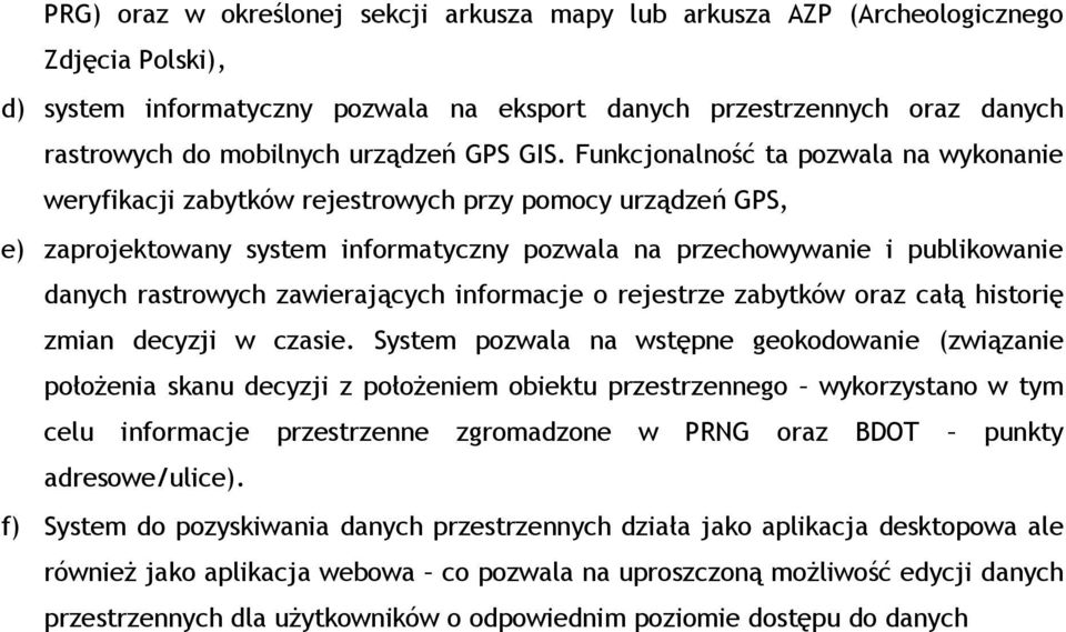 Funkcjonalność ta pozwala na wykonanie weryfikacji zabytków rejestrowych przy pomocy urządzeń GPS, e) zaprojektowany system informatyczny pozwala na przechowywanie i publikowanie danych rastrowych