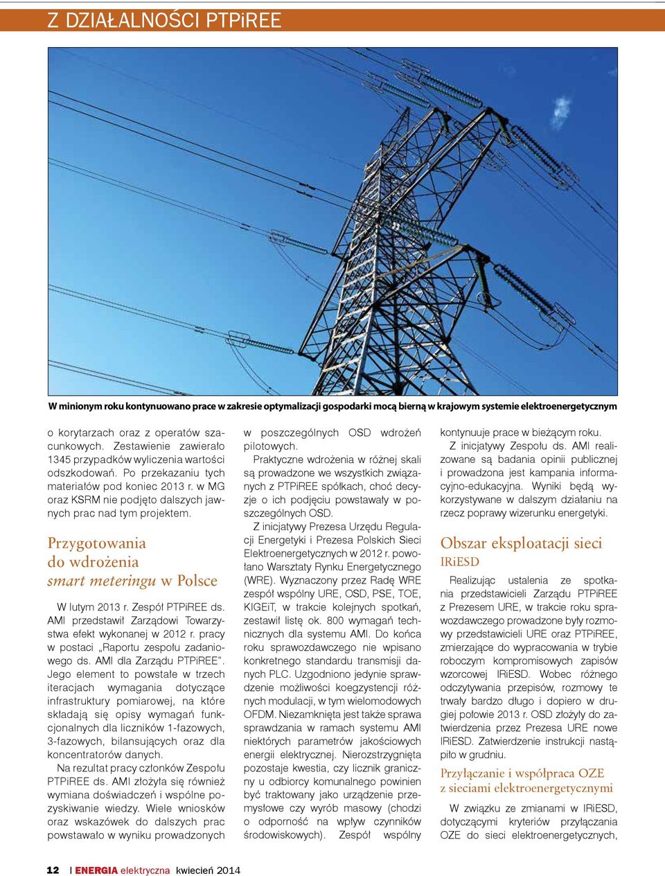 Przygotowania do wdrożenia smart meteringu w Polsce W lutym 2013 r. Zespół PTPiREE ds. AMI przedstawił Zarządowi Towarzystwa efekt wykonanej w 2012 r. pracy w postaci Raportu zespołu zadaniowego ds.
