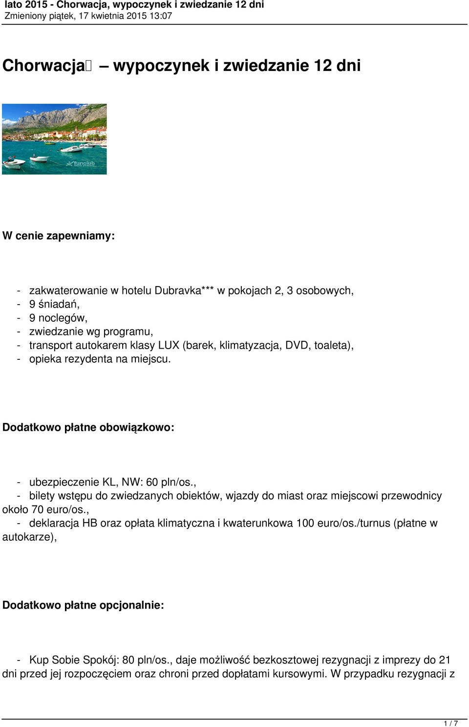 , - bilety wstępu do zwiedzanych obiektów, wjazdy do miast oraz miejscowi przewodnicy około 70 euro/os., - deklaracja HB oraz opłata klimatyczna i kwaterunkowa 100 euro/os.