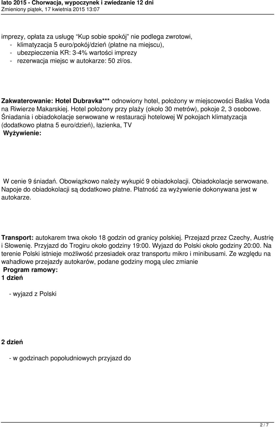 Śniadania i obiadokolacje serwowane w restauracji hotelowej W pokojach klimatyzacja (dodatkowo płatna 5 euro/dzień), łazienka, TV Wyżywienie: W cenie 9 śniadań.