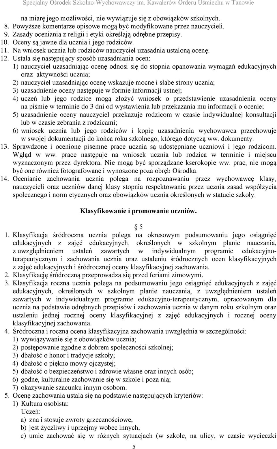 Ustala się następujący sposób uzasadniania ocen: 1) nauczyciel uzasadniając ocenę odnosi się do stopnia opanowania wymagań edukacyjnych oraz aktywności ucznia; 2) nauczyciel uzasadniając ocenę