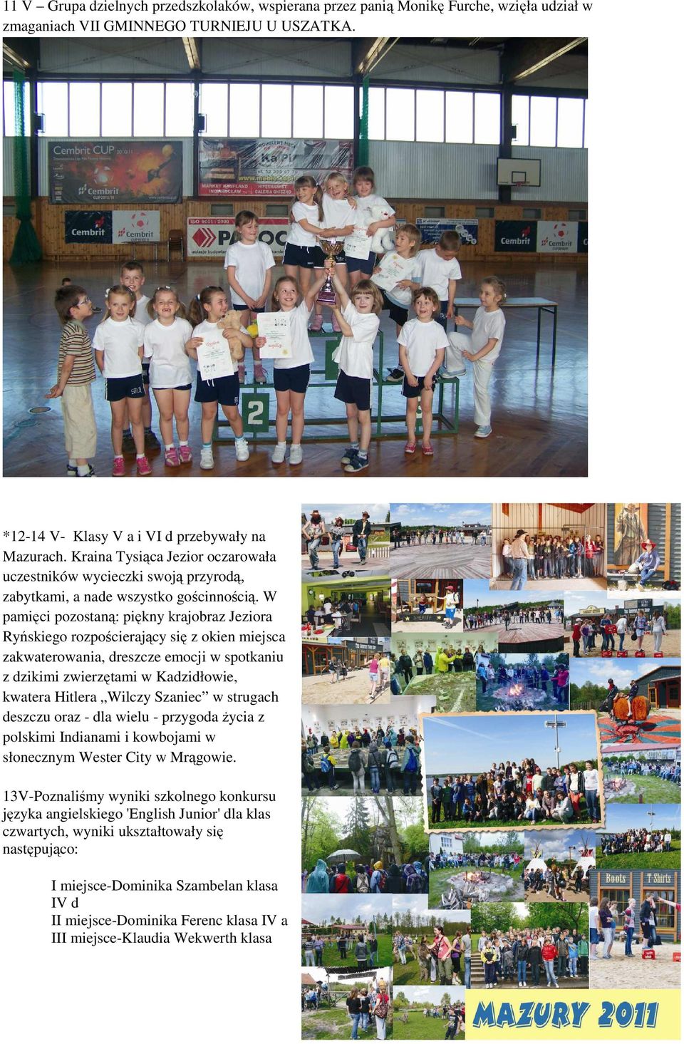 W pamięci pozostaną: piękny krajobraz Jeziora Ryńskiego rozpościerający się z okien miejsca zakwaterowania, dreszcze emocji w spotkaniu z dzikimi zwierzętami w Kadzidłowie, kwatera Hitlera Wilczy