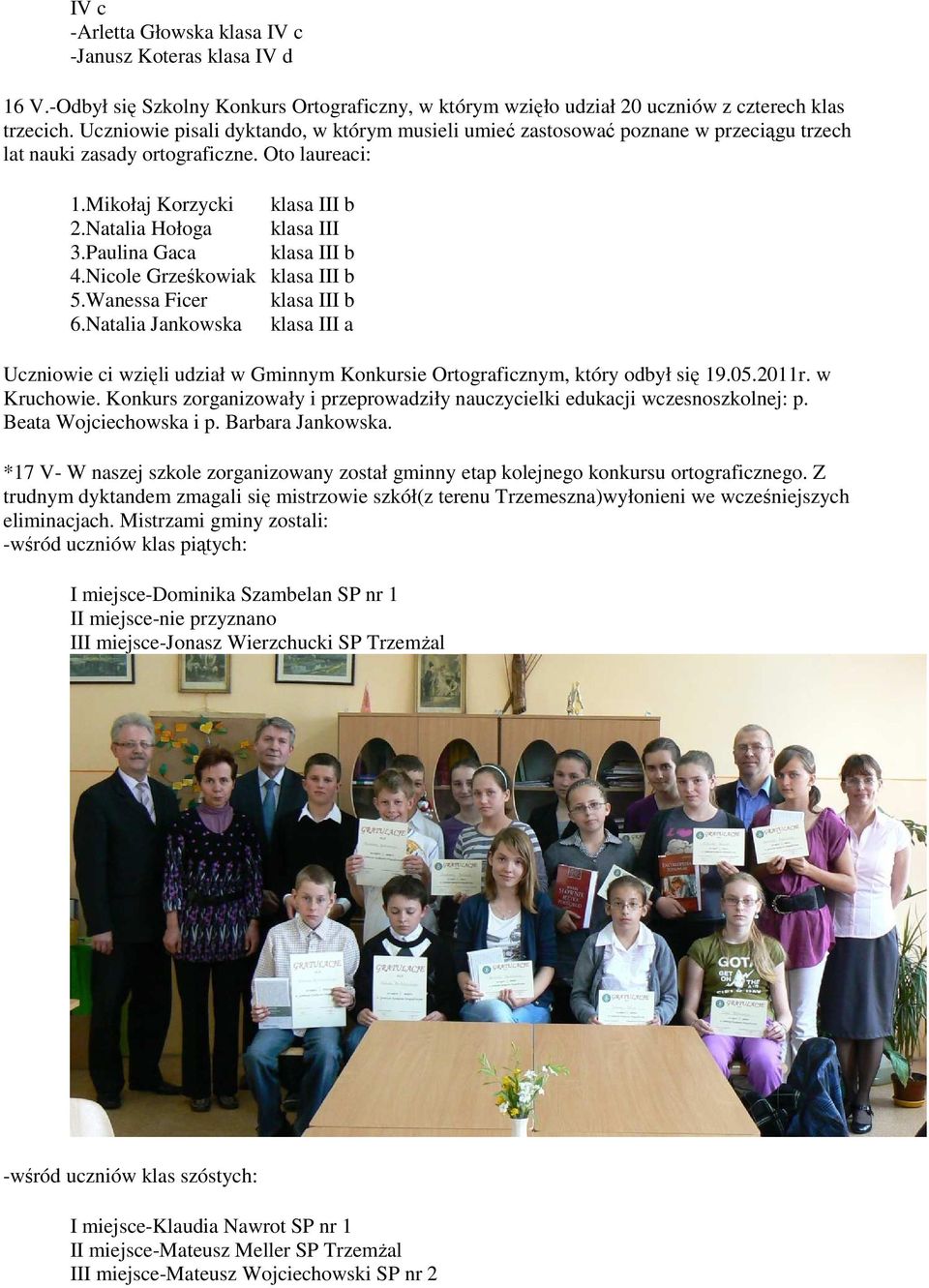 Paulina Gaca klasa III b 4.Nicole Grześkowiak klasa III b 5.Wanessa Ficer klasa III b 6.Natalia Jankowska klasa III a Uczniowie ci wzięli udział w Gminnym Konkursie Ortograficznym, który odbył się 19.