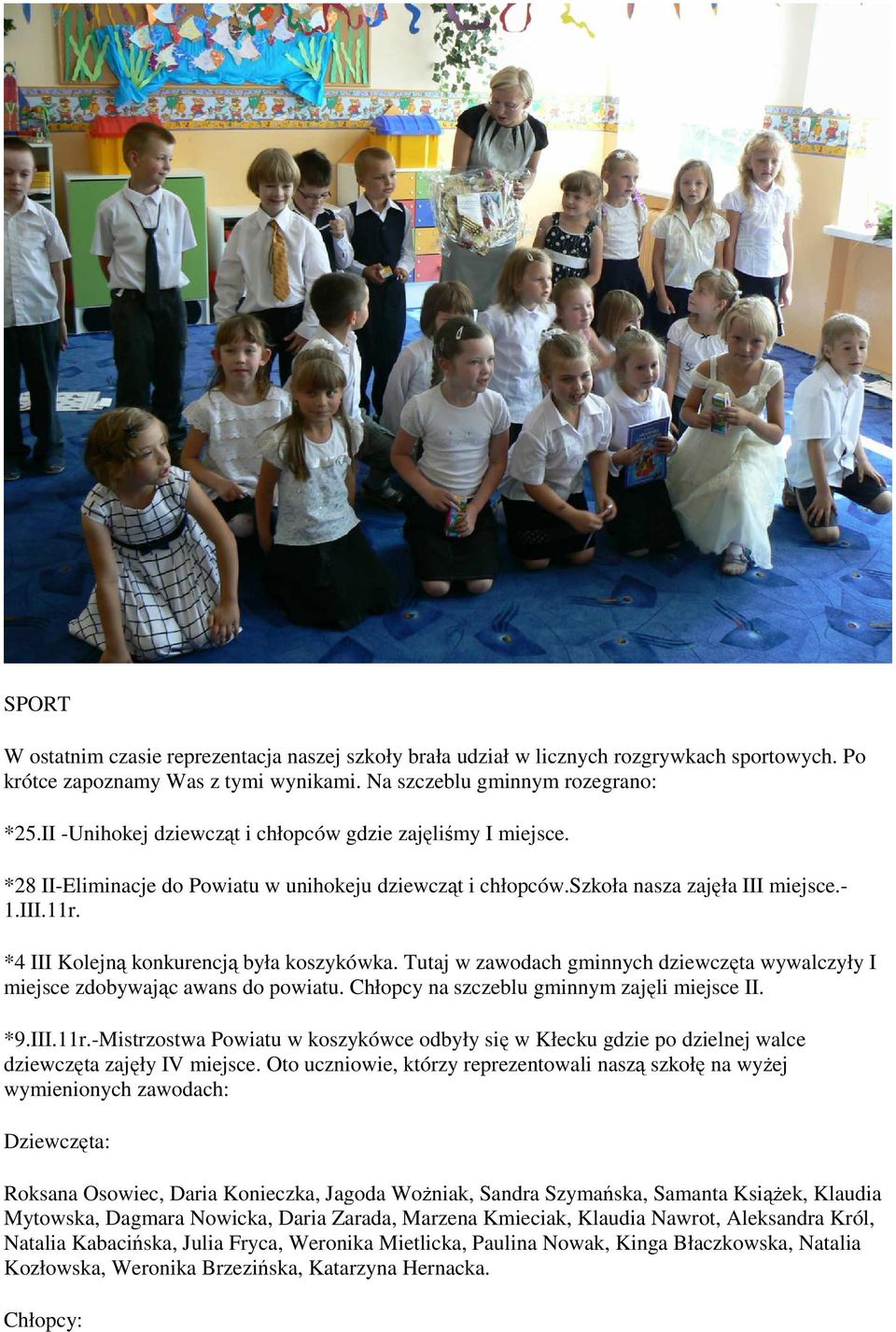 *4 III Kolejną konkurencją była koszykówka. Tutaj w zawodach gminnych dziewczęta wywalczyły I miejsce zdobywając awans do powiatu. Chłopcy na szczeblu gminnym zajęli miejsce II. *9.III.11r.
