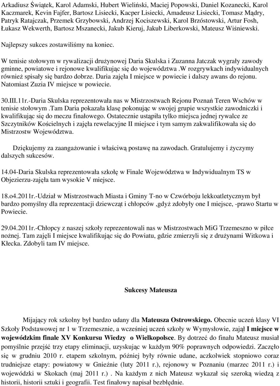 Najlepszy sukces zostawiliśmy na koniec. W tenisie stołowym w rywalizacji drużynowej Daria Skulska i Zuzanna Jatczak wygrały zawody gminne, powiatowe i rejonowe kwalifikując się do województwa.