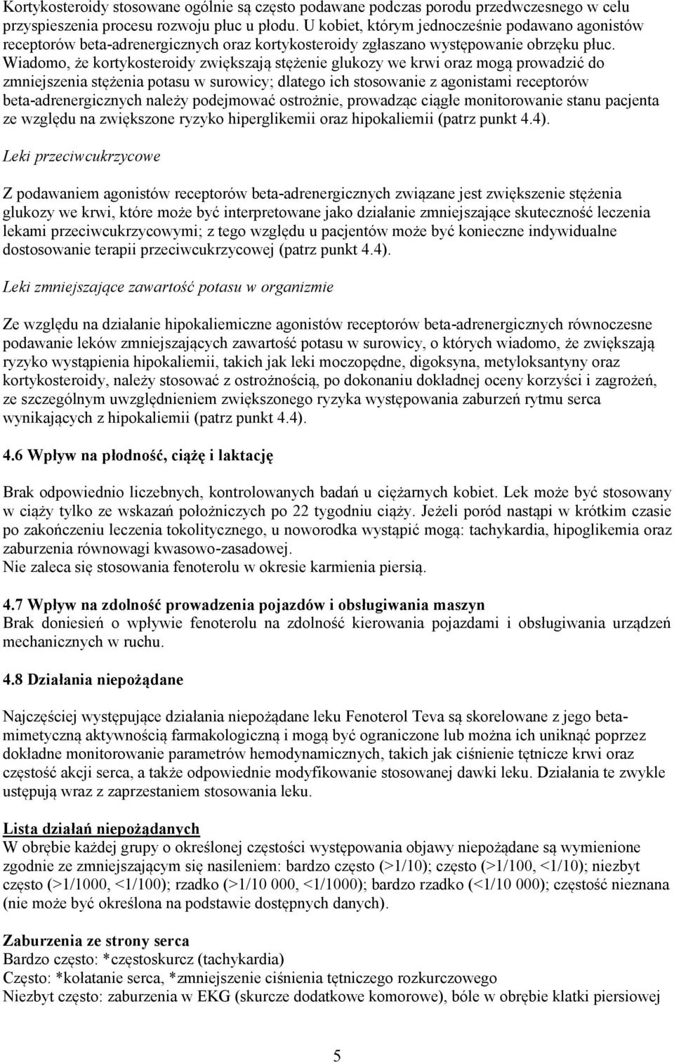 Wiadomo, że kortykosteroidy zwiększają stężenie glukozy we krwi oraz mogą prowadzić do zmniejszenia stężenia potasu w surowicy; dlatego ich stosowanie z agonistami receptorów beta-adrenergicznych