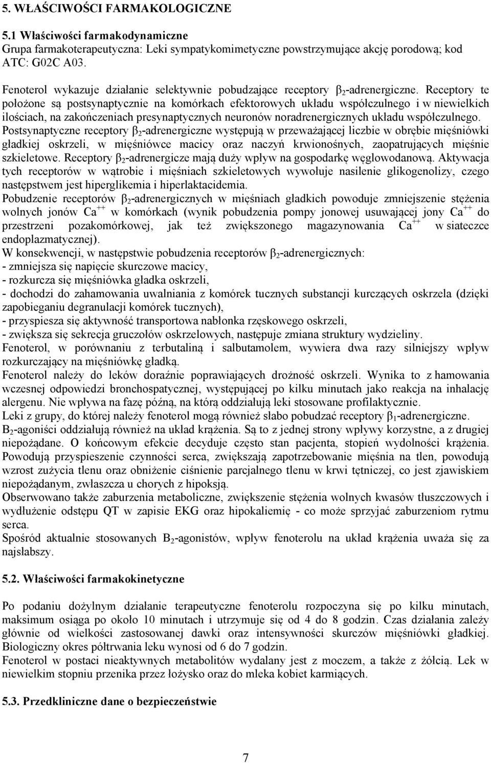 Receptory te położone są postsynaptycznie na komórkach efektorowych układu współczulnego i w niewielkich ilościach, na zakończeniach presynaptycznych neuronów noradrenergicznych układu współczulnego.