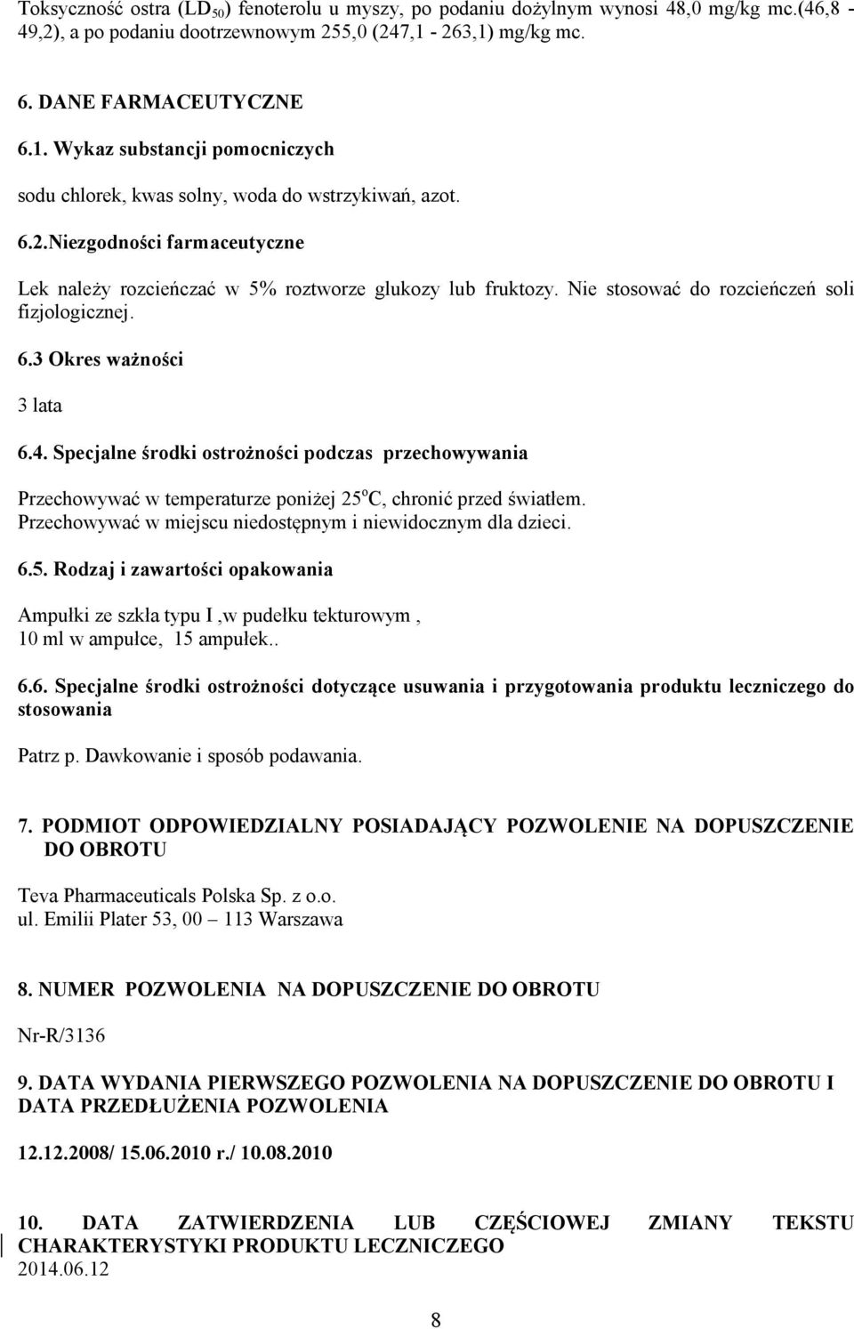 Nie stosować do rozcieńczeń soli fizjologicznej. 6.3 Okres ważności 3 lata 6.4. Specjalne środki ostrożności podczas przechowywania Przechowywać w temperaturze poniżej 25 o C, chronić przed światłem.