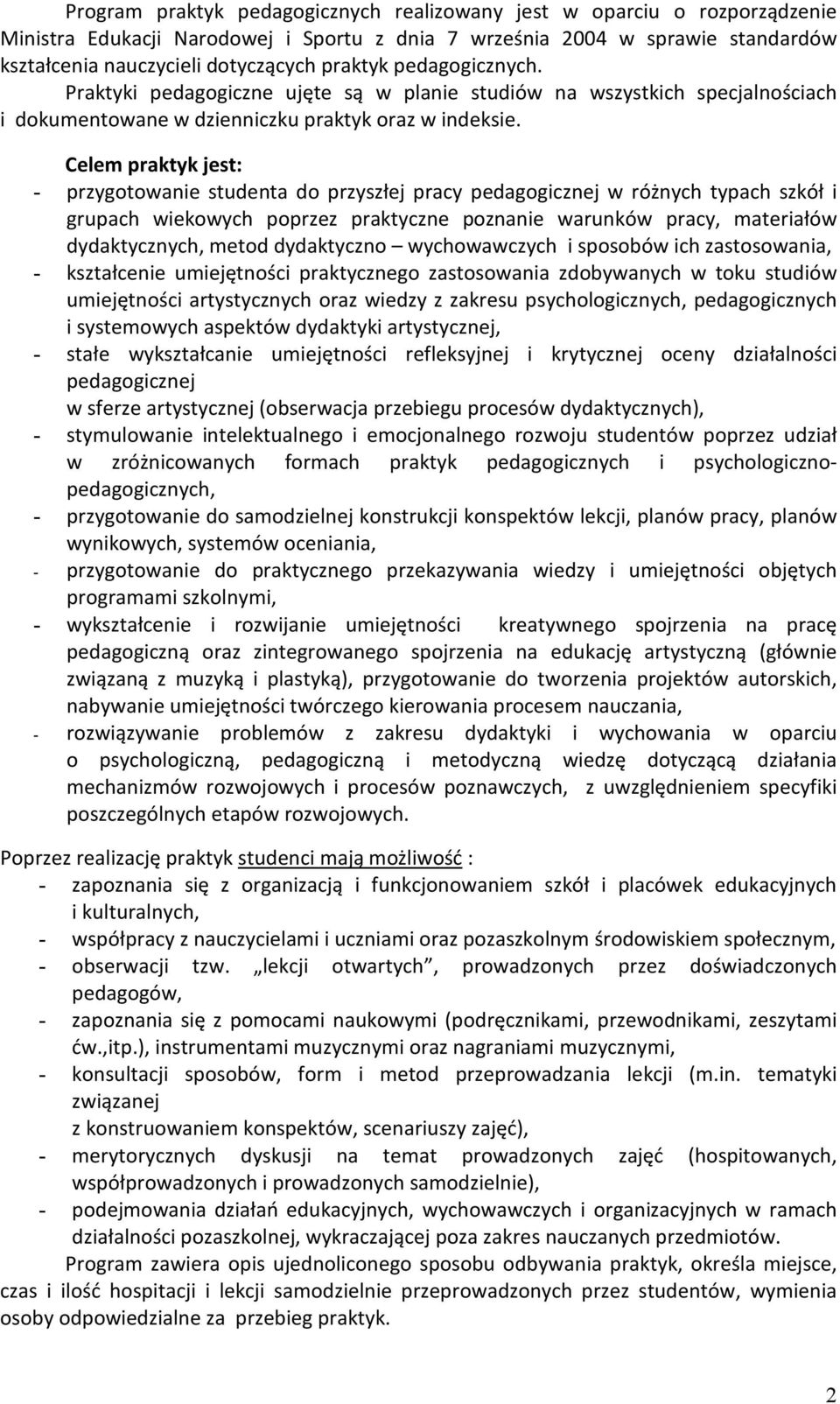 Celem praktyk jest: - przygotowanie studenta do przyszłej pracy pedagogicznej w różnych typach szkół i grupach wiekowych poprzez praktyczne poznanie warunków pracy, materiałów dydaktycznych, metod