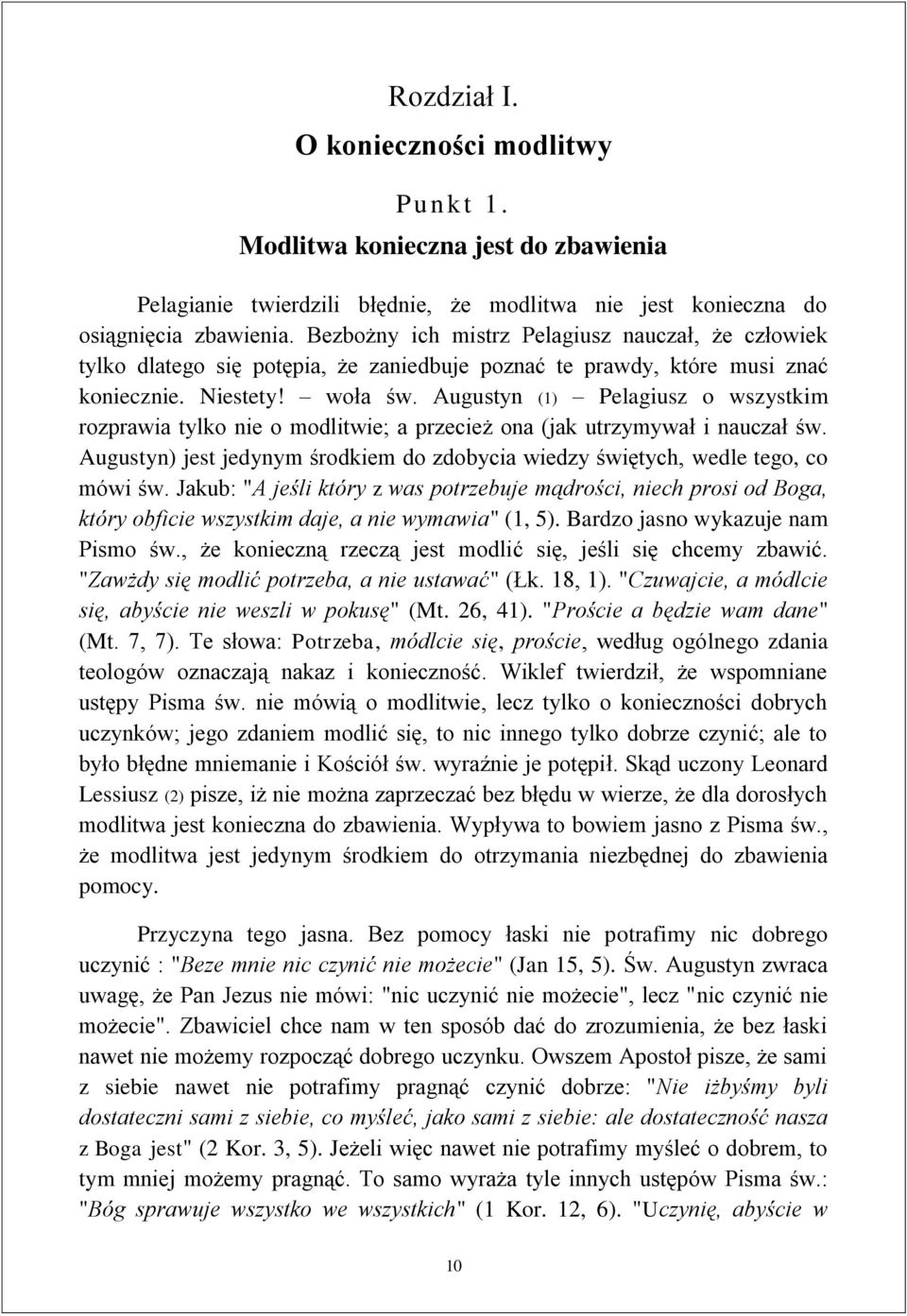 Augustyn (1) Pelagiusz o wszystkim rozprawia tylko nie o modlitwie; a przecież ona (jak utrzymywał i nauczał św. Augustyn) jest jedynym środkiem do zdobycia wiedzy świętych, wedle tego, co mówi św.