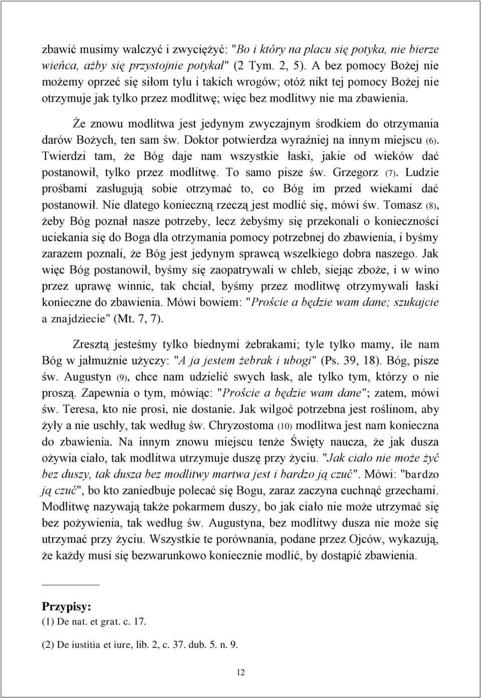 Że znowu modlitwa jest jedynym zwyczajnym środkiem do otrzymania darów Bożych, ten sam św. Doktor potwierdza wyraźniej na innym miejscu (6).