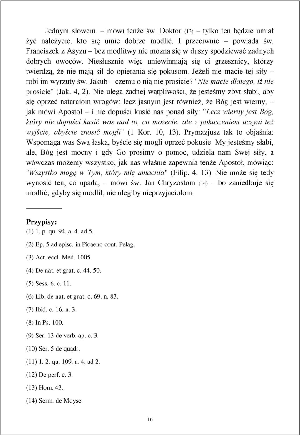 Jeżeli nie macie tej siły robi im wyrzuty św. Jakub czemu o nią nie prosicie? "Nie macie dlatego, iż nie prosicie" (Jak. 4, 2).