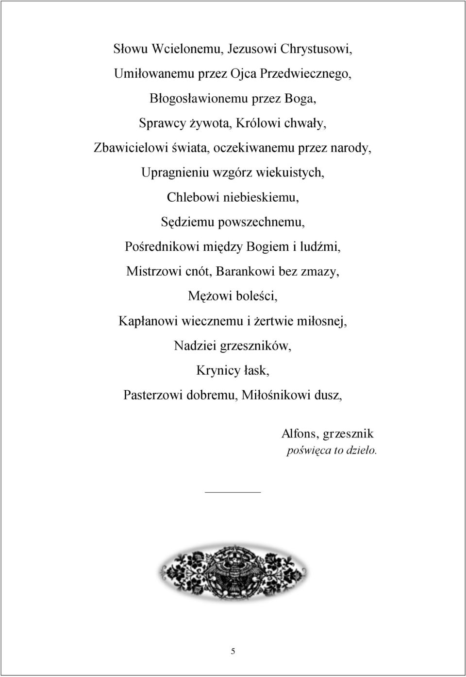 Sędziemu powszechnemu, Pośrednikowi między Bogiem i ludźmi, Mistrzowi cnót, Barankowi bez zmazy, Mężowi boleści, Kapłanowi