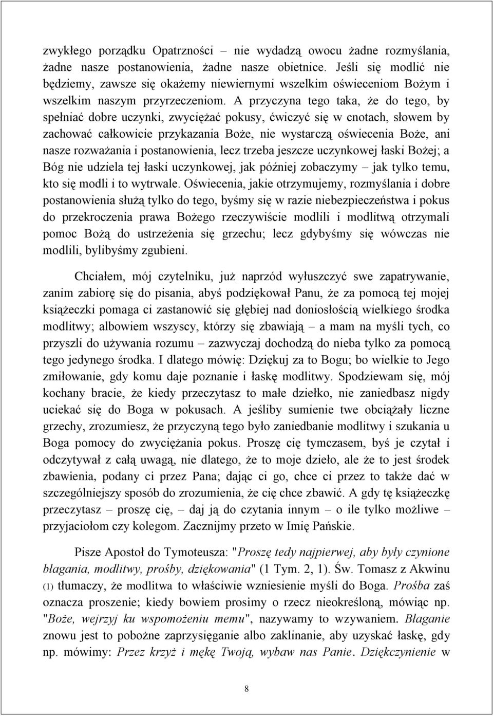 A przyczyna tego taka, że do tego, by spełniać dobre uczynki, zwyciężać pokusy, ćwiczyć się w cnotach, słowem by zachować całkowicie przykazania Boże, nie wystarczą oświecenia Boże, ani nasze