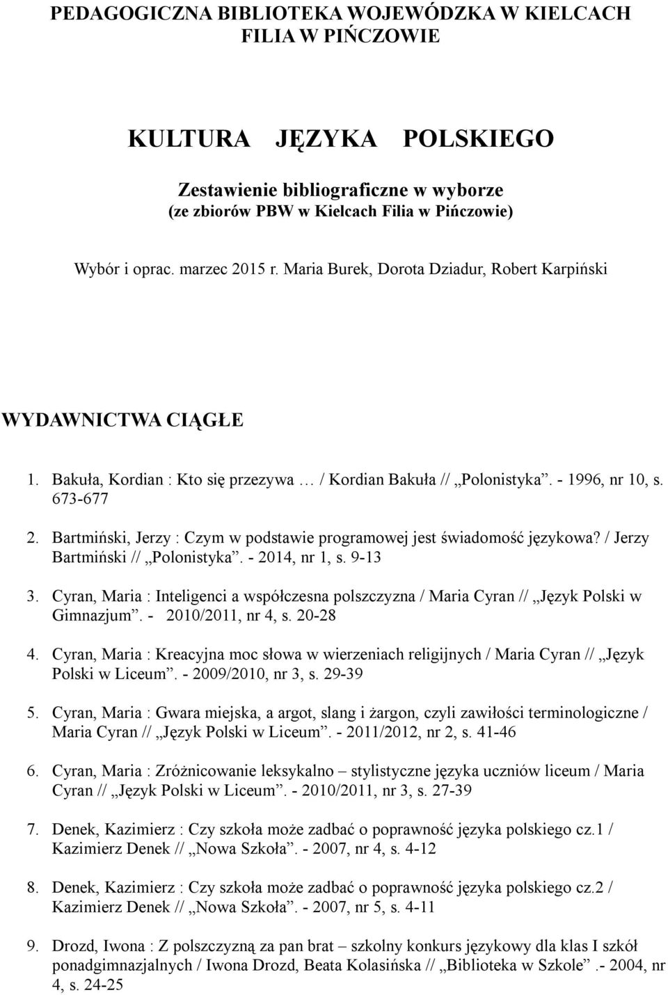 Bartmiński, Jerzy : Czym w podstawie programowej jest świadomość językowa? / Jerzy Bartmiński // Polonistyka. - 2014, nr 1, s. 9-13 3.