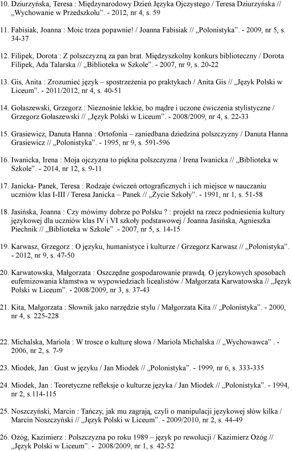 - 2007, nr 9, s. 20-22 13. Gis, Anita : Zrozumieć język spostrzeżenia po praktykach / Anita Gis // Język Polski w Liceum. - 2011/2012, nr 4, s. 40-51 14.