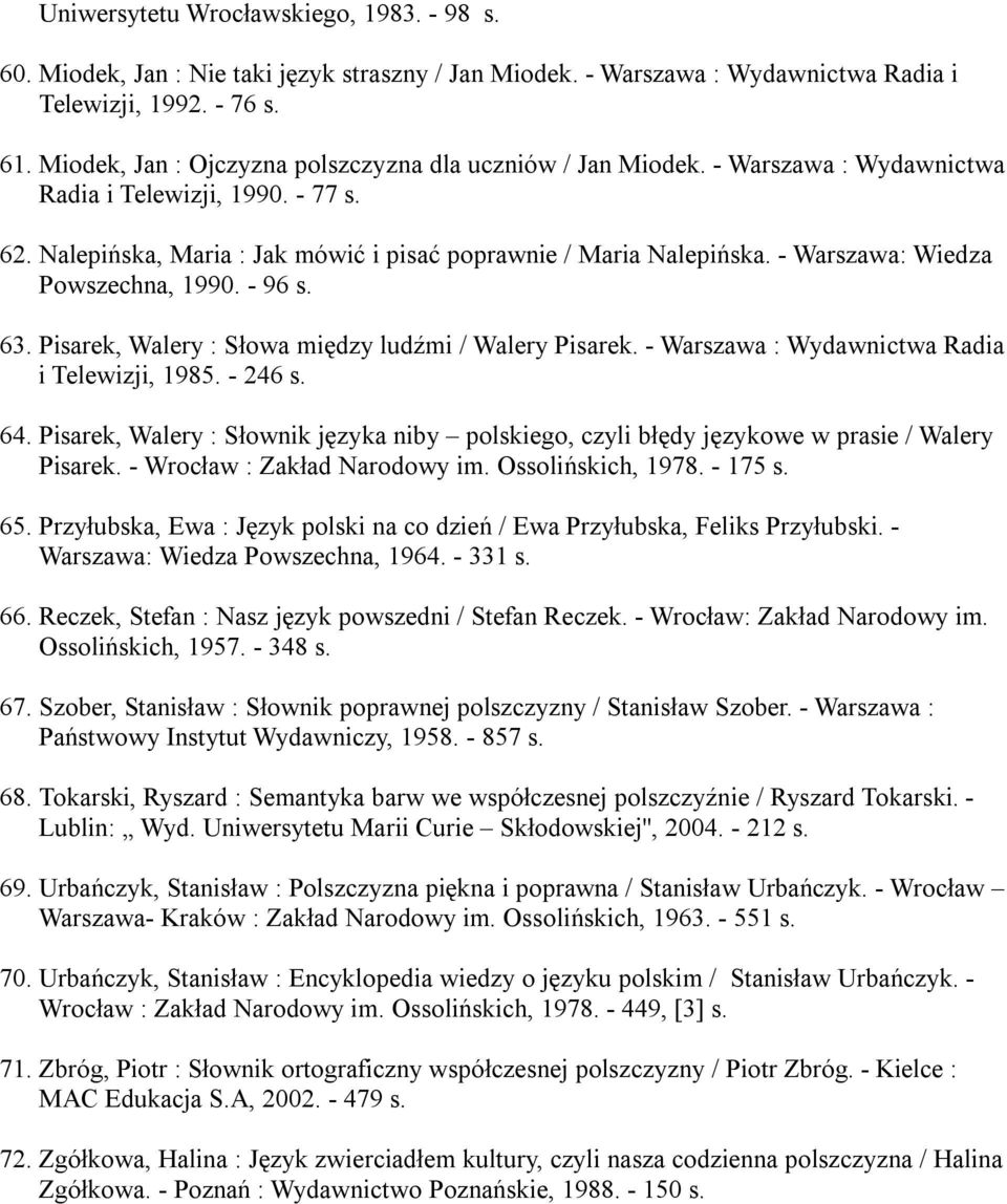 - Warszawa: Wiedza Powszechna, 1990. - 96 s. 63. Pisarek, Walery : Słowa między ludźmi / Walery Pisarek. - Warszawa : Wydawnictwa Radia i Telewizji, 1985. - 246 s. 64.