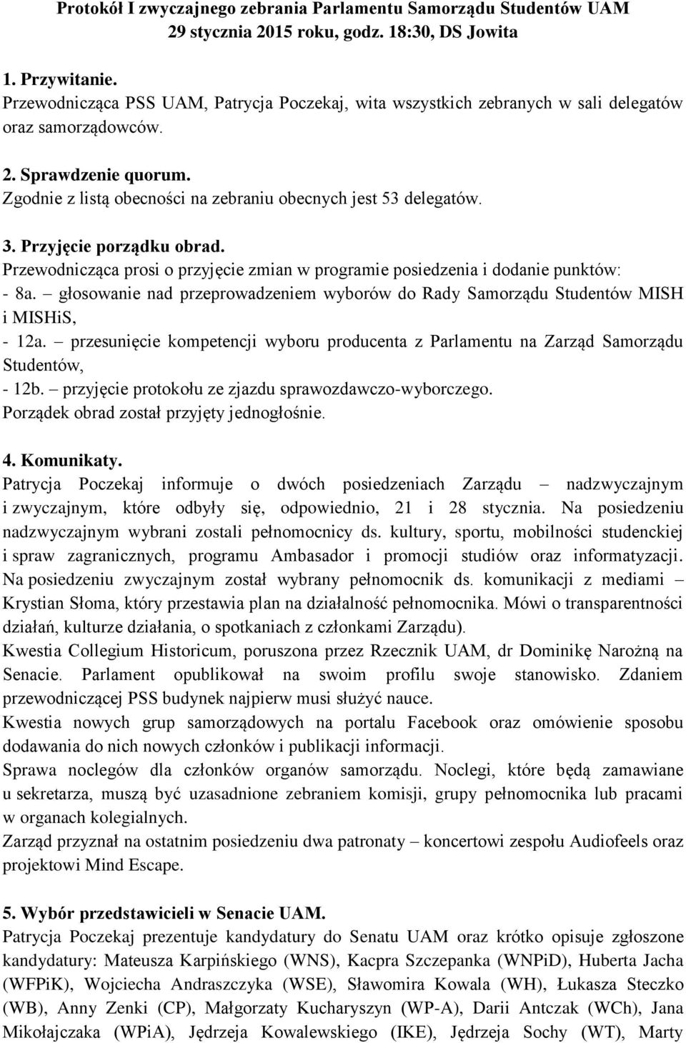Przyjęcie porządku obrad. Przewodnicząca prosi o przyjęcie zmian w programie posiedzenia i dodanie punktów: - 8a.