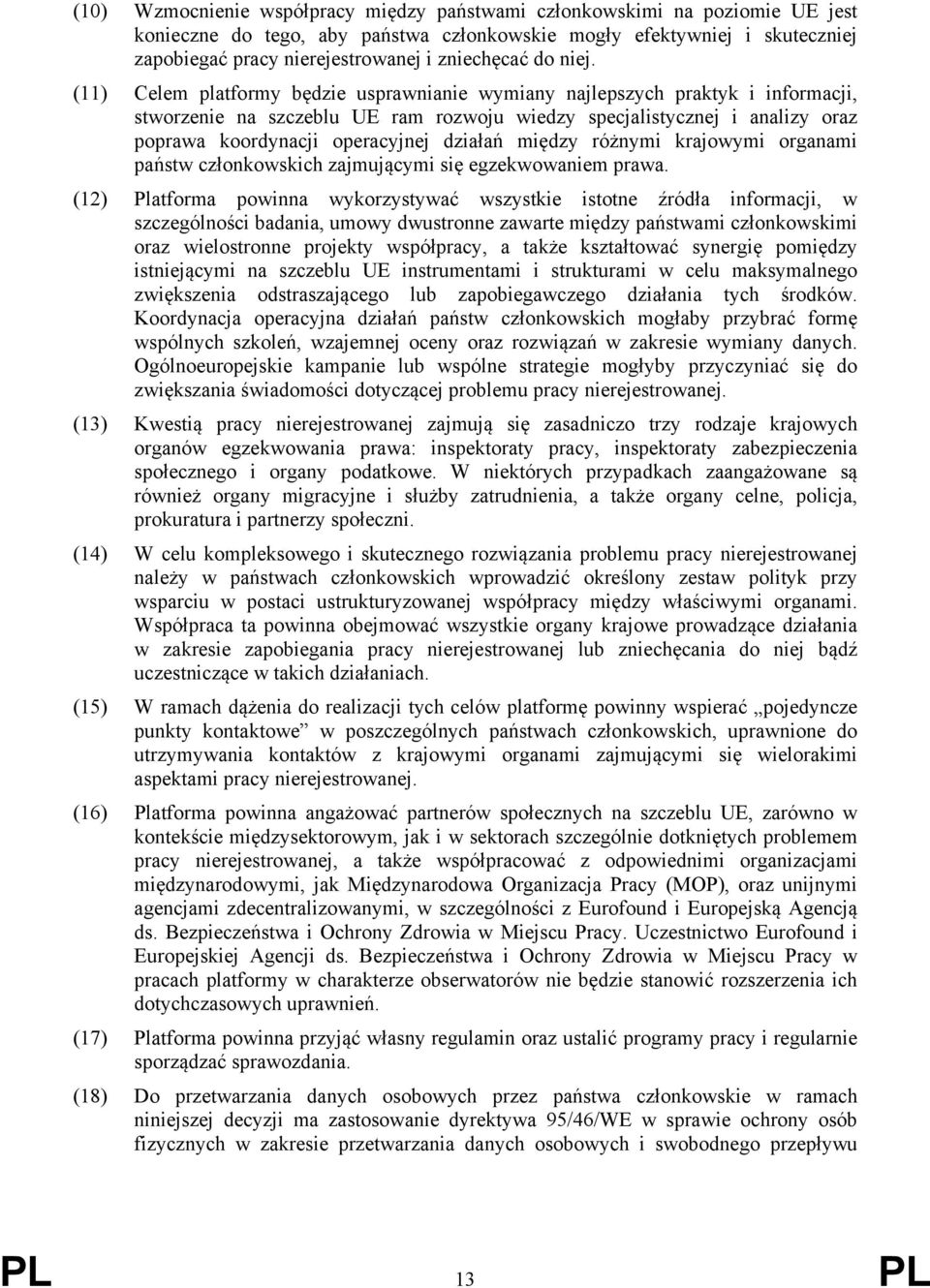 (11) Celem platformy będzie usprawnianie wymiany najlepszych praktyk i informacji, stworzenie na szczeblu UE ram rozwoju wiedzy specjalistycznej i analizy oraz poprawa koordynacji operacyjnej działań