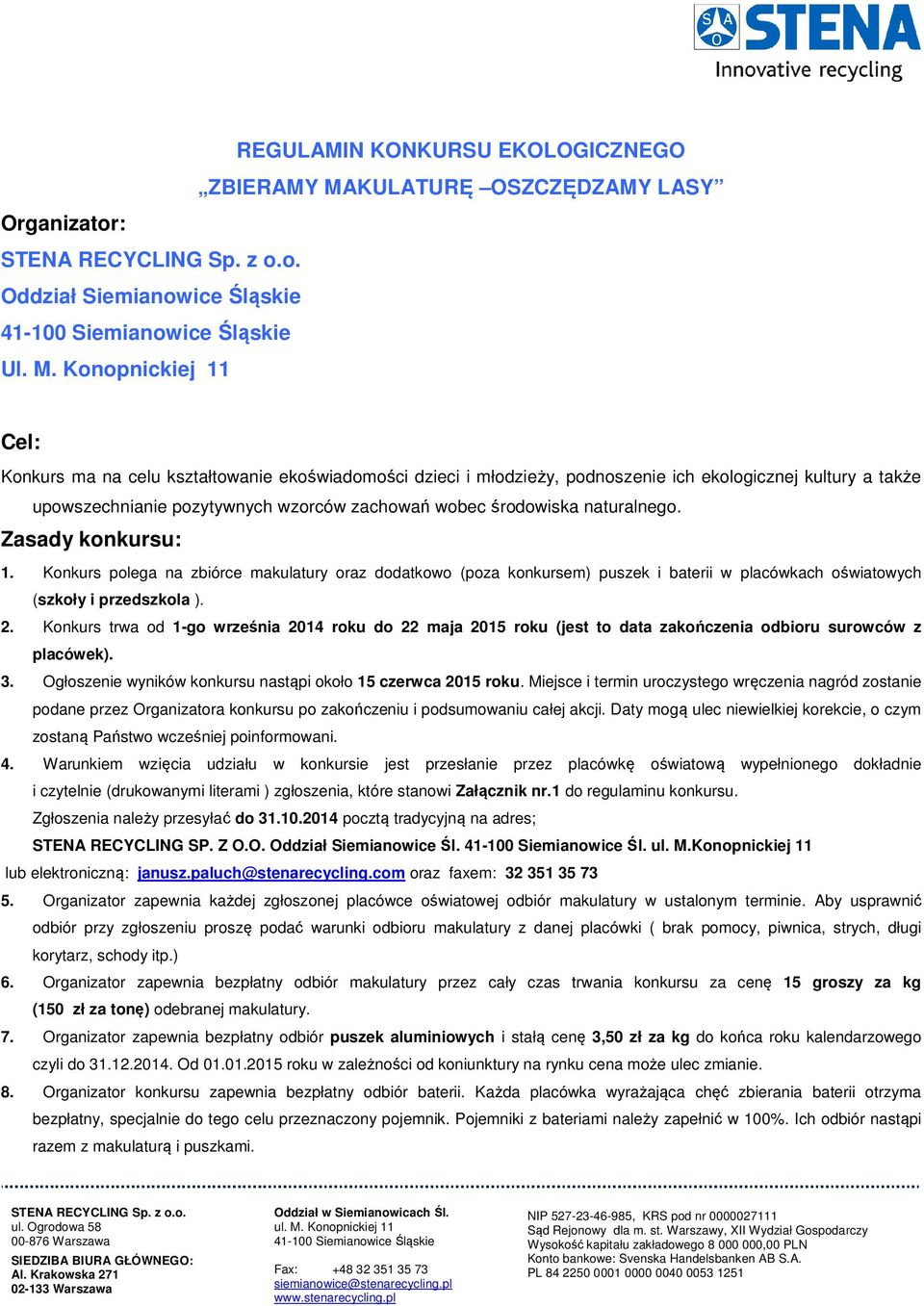 Konopnickiej 11 Cel: Konkurs ma na celu kształtowanie ekoświadomości dzieci i młodzieży, podnoszenie ich ekologicznej kultury a także upowszechnianie pozytywnych wzorców zachowań wobec środowiska