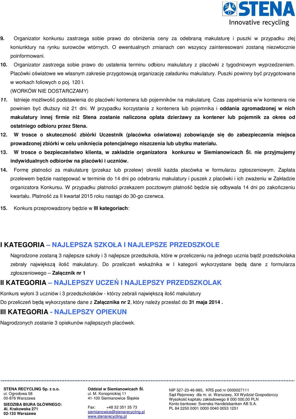 Organizator zastrzega sobie prawo do ustalenia terminu odbioru makulatury z placówki z tygodniowym wyprzedzeniem. Placówki oświatowe we własnym zakresie przygotowują organizację załadunku makulatury.