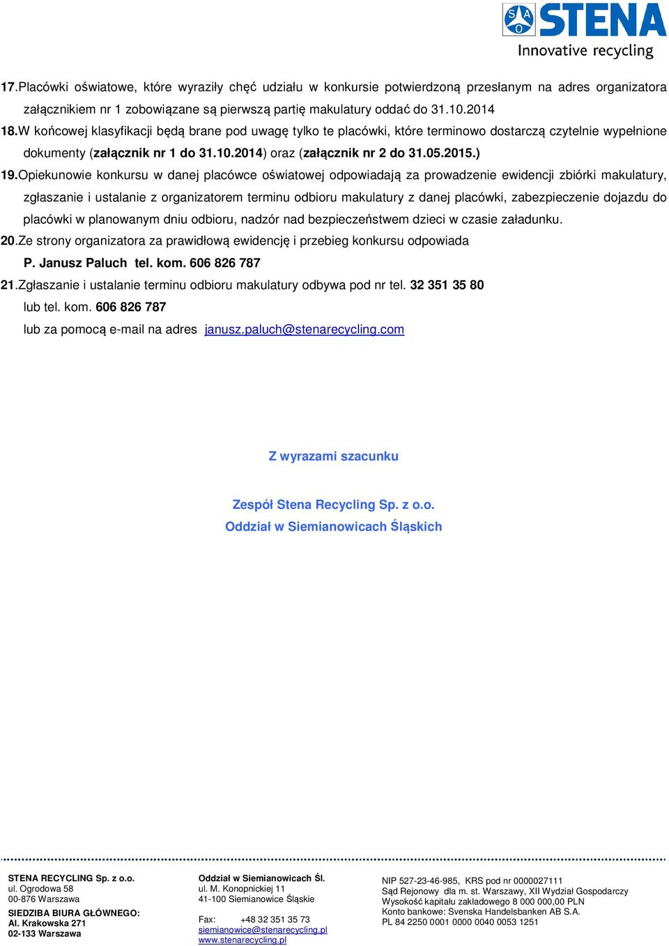 Opiekunowie konkursu w danej placówce oświatowej odpowiadają za prowadzenie ewidencji zbiórki makulatury, zgłaszanie i ustalanie z organizatorem terminu odbioru makulatury z danej placówki,