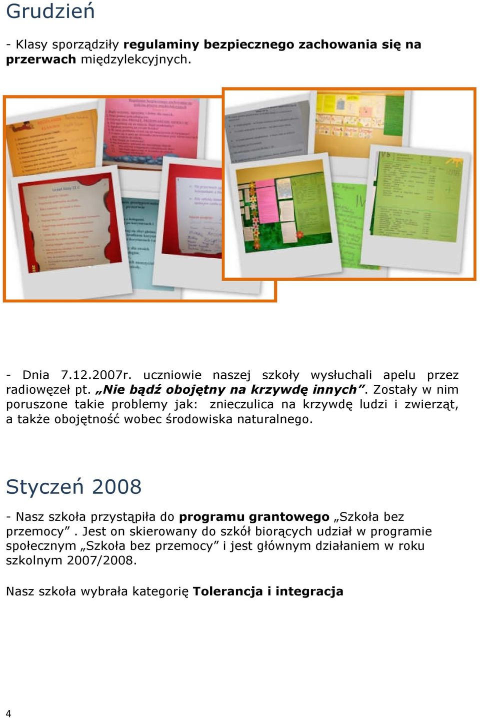 Zostały w nim poruszone takie problemy jak: znieczulica na krzywdę ludzi i zwierząt, a także obojętność wobec środowiska naturalnego.