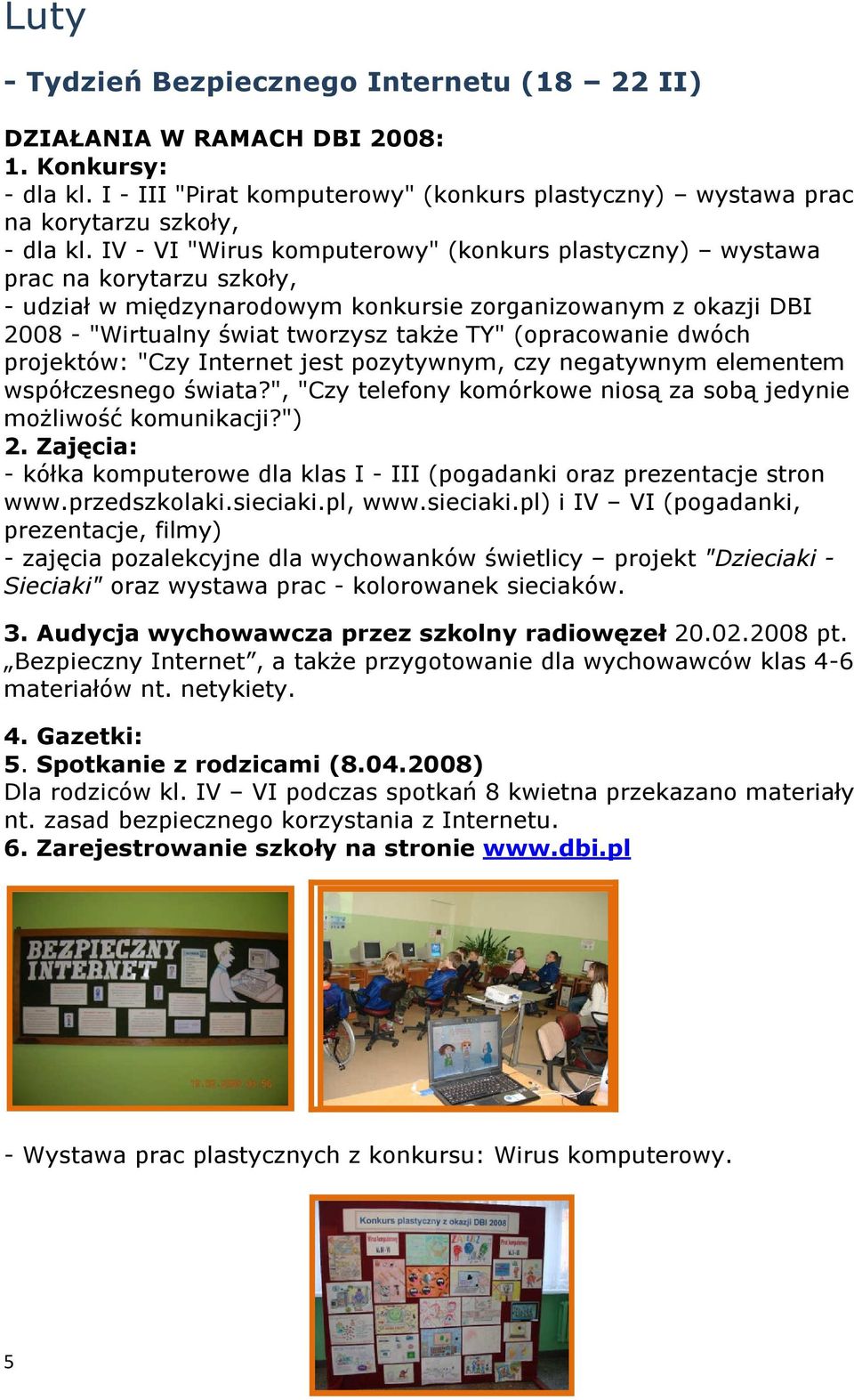 (opracowanie dwóch projektów: "Czy Internet jest pozytywnym, czy negatywnym elementem współczesnego świata?", "Czy telefony komórkowe niosą za sobą jedynie możliwość komunikacji?") 2.