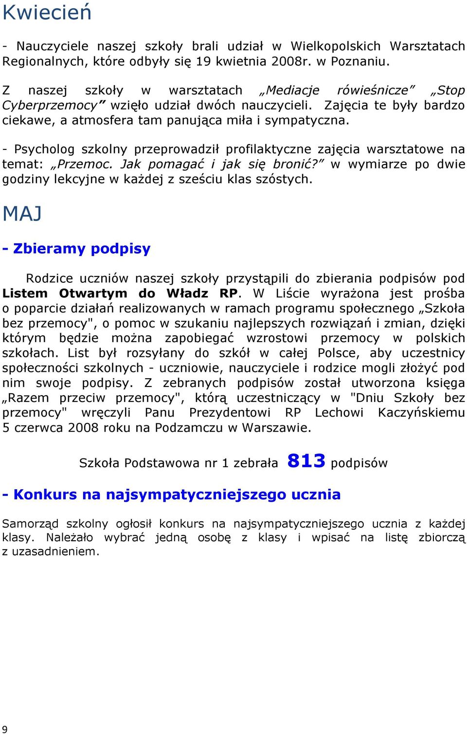 - Psycholog szkolny przeprowadził profilaktyczne zajęcia warsztatowe na temat: Przemoc. Jak pomagać i jak się bronić? w wymiarze po dwie godziny lekcyjne w każdej z sześciu klas szóstych.