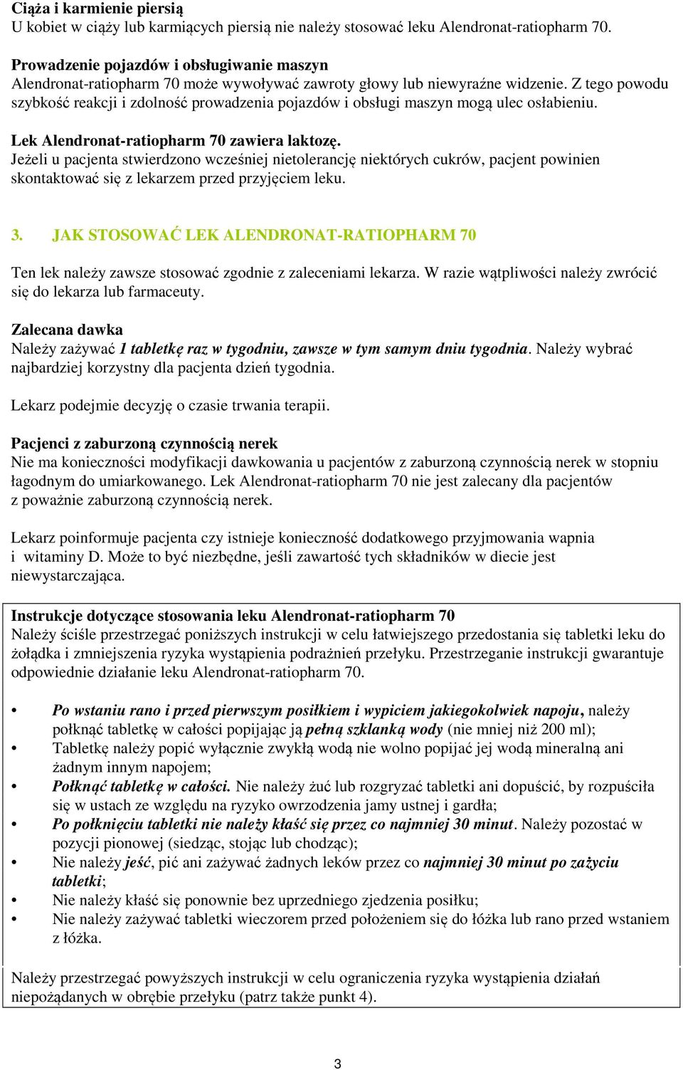 Z tego powodu szybkość reakcji i zdolność prowadzenia pojazdów i obsługi maszyn mogą ulec osłabieniu. Lek Alendronat-ratiopharm 70 zawiera laktozę.