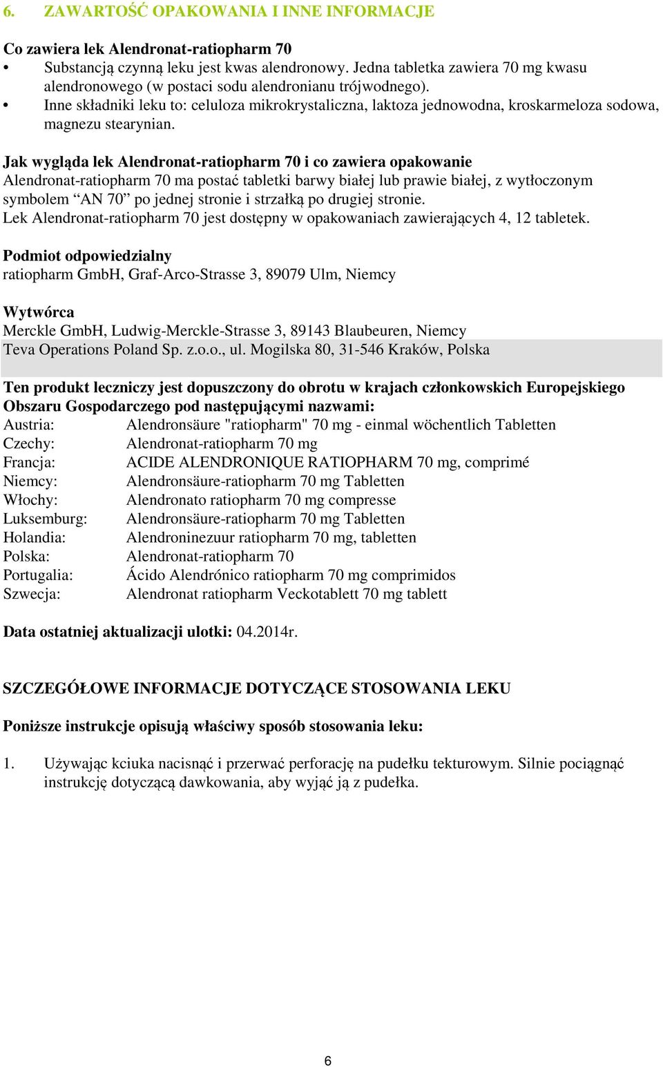 Inne składniki leku to: celuloza mikrokrystaliczna, laktoza jednowodna, kroskarmeloza sodowa, magnezu stearynian.