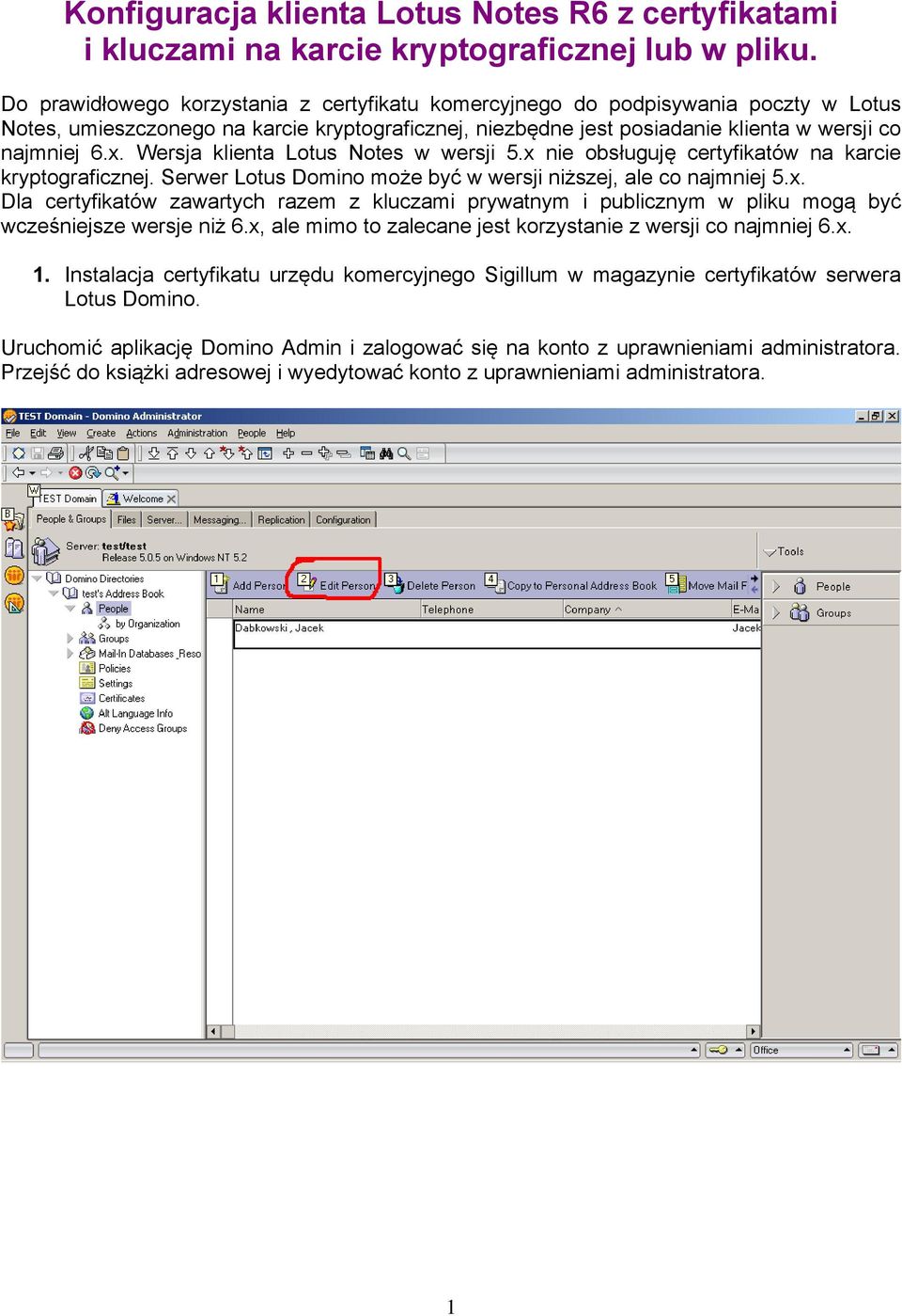 Wersja klienta Lotus Notes w wersji 5.x nie obsługuję certyfikatów na karcie kryptograficznej. Serwer Lotus Domino może być w wersji niższej, ale co najmniej 5.x. Dla certyfikatów zawartych razem z kluczami prywatnym i publicznym w pliku mogą być wcześniejsze wersje niż 6.