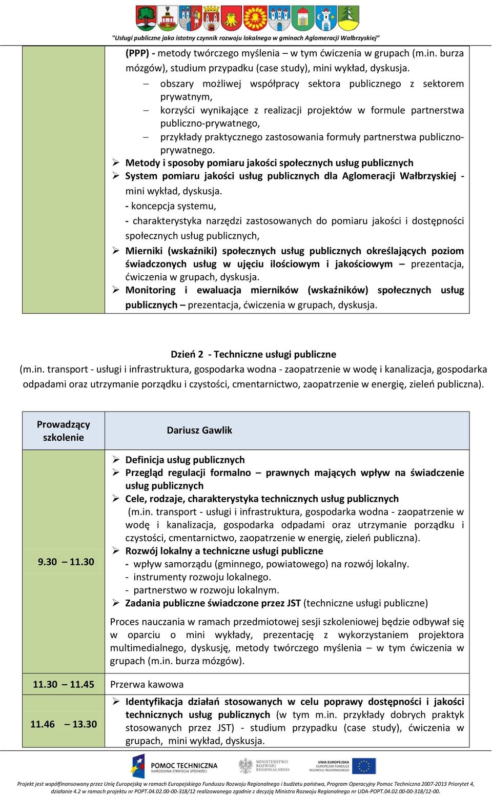 formuły partnerstwa publicznoprywatnego. Metody i sposoby pomiaru jakości społecznych usług publicznych System pomiaru jakości usług publicznych dla Aglomeracji Wałbrzyskiej - mini wykład, dyskusja.