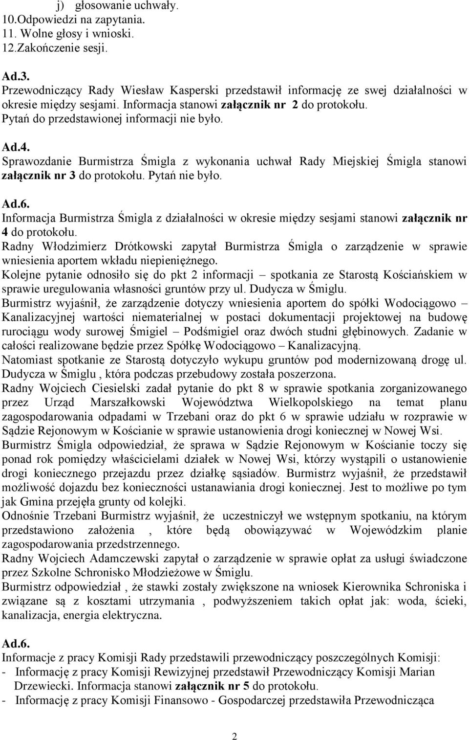 Ad.4. Sprawozdanie Burmistrza Śmigla z wykonania uchwał Rady Miejskiej Śmigla stanowi załącznik nr 3 do protokołu. Pytań nie było. Ad.6.