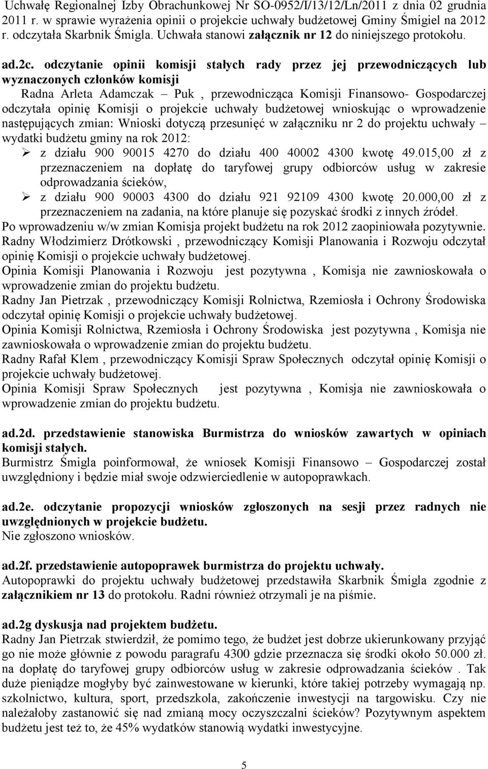 odczytanie opinii komisji stałych rady przez jej przewodniczących lub wyznaczonych członków komisji Radna Arleta Adamczak Puk, przewodnicząca Komisji Finansowo- Gospodarczej odczytała opinię Komisji