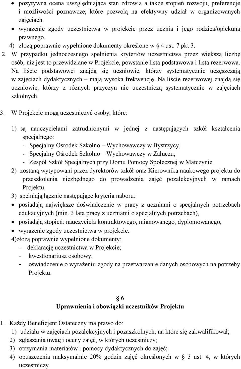 W przypadku jednoczesnego spełnienia kryteriów uczestnictwa przez większą liczbę osób, niŝ jest to przewidziane w Projekcie, powstanie lista podstawowa i lista rezerwowa.