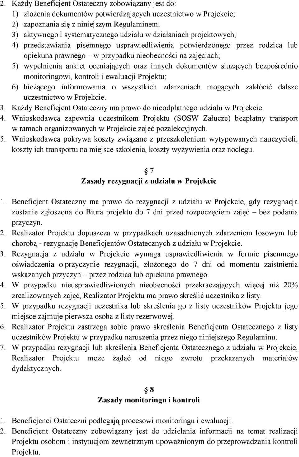oceniających oraz innych dokumentów słuŝących bezpośrednio monitoringowi, kontroli i ewaluacji Projektu; 6) bieŝącego informowania o wszystkich zdarzeniach mogących zakłócić dalsze uczestnictwo w