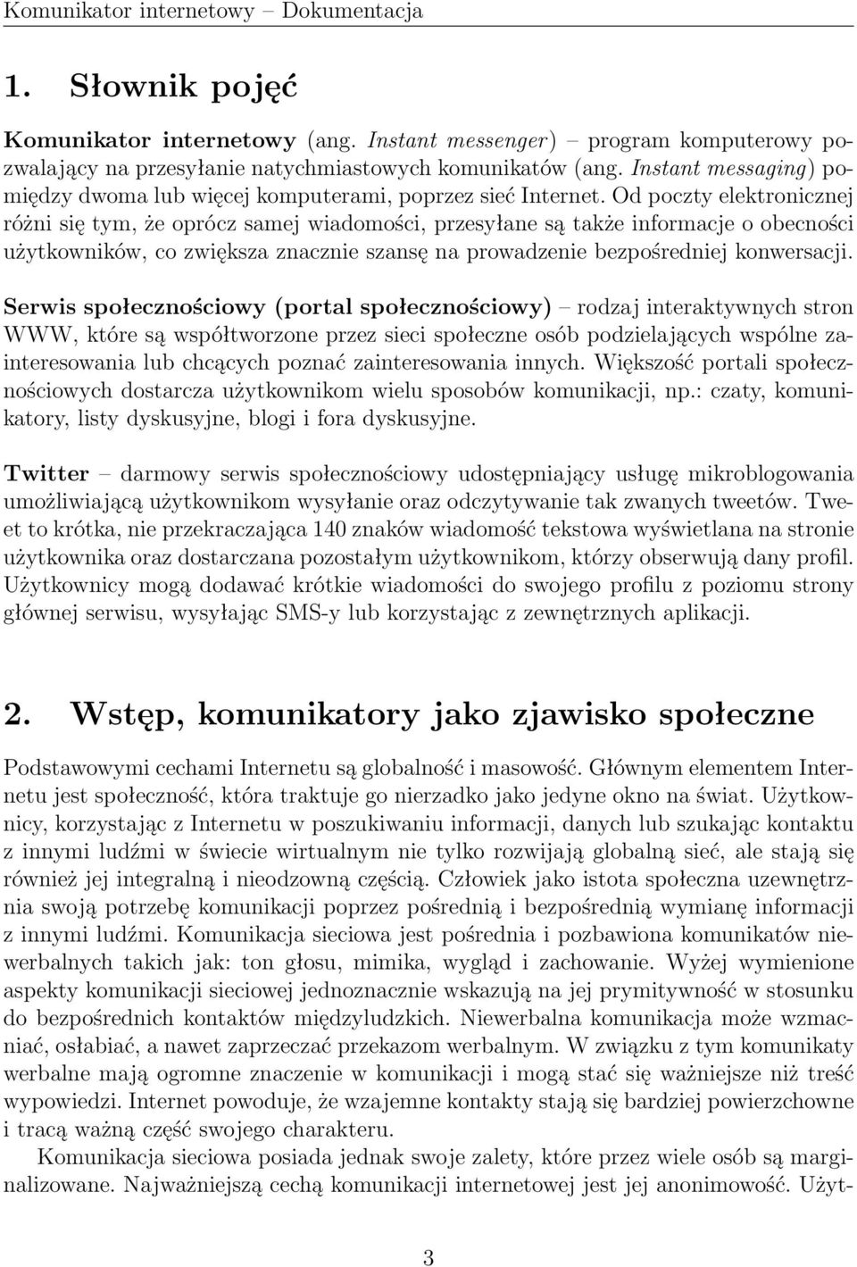 Od poczty elektronicznej różni się tym, że oprócz samej wiadomości, przesyłane są także informacje o obecności użytkowników, co zwiększa znacznie szansę na prowadzenie bezpośredniej konwersacji.