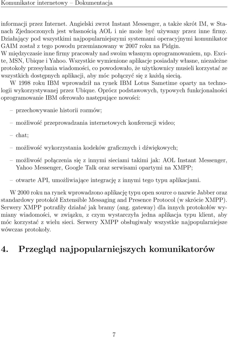 W międzyczasie inne firmy pracowały nad swoim własnym oprogramowaniem, np. Excite, MSN, Ubique i Yahoo.
