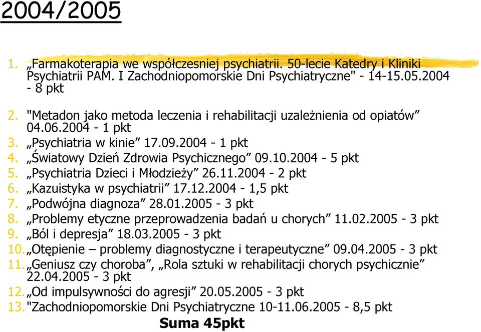 Psychiatria Dzieci i Młodzieży 26.11.2004-2 pkt 6. Kazuistyka w psychiatrii 17.12.2004-1,5 pkt 7. Podwójna diagnoza 28.01.2005-3 pkt 8. Problemy etyczne przeprowadzenia badań u chorych 11.02.