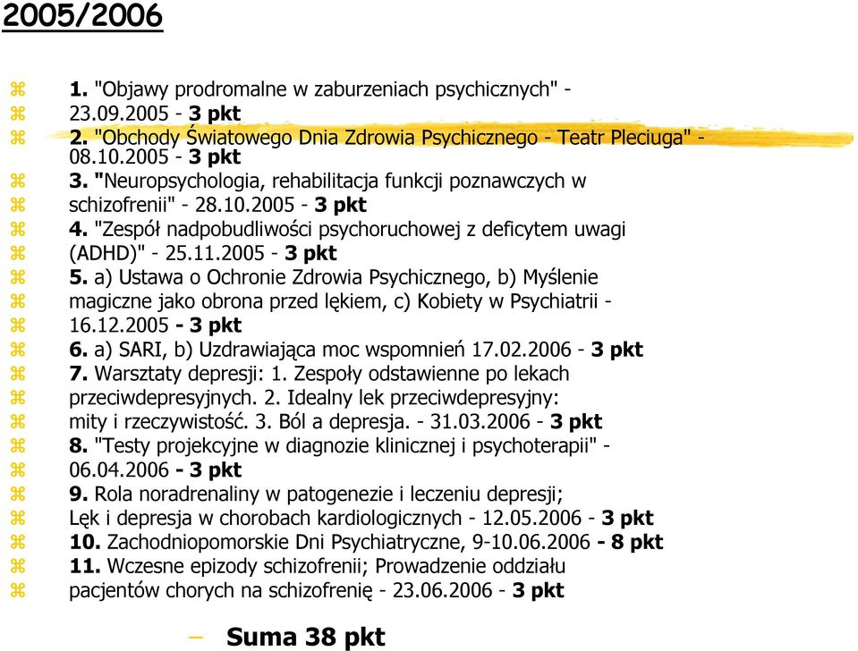 a) Ustawa o Ochronie Zdrowia Psychicznego, b) Myślenie magiczne jako obrona przed lękiem, c) Kobiety w Psychiatrii - 16.12.2005-3 pkt 6. a) SARI, b) Uzdrawiająca moc wspomnień 17.02.2006-3 pkt 7.