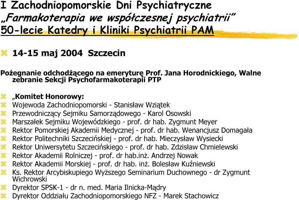 Sejmiku Wojewódzkiego - prof. dr hab. Zygmunt Meyer Rektor Pomorskiej Akademii Medycznej - prof. dr hab. Wenancjusz Domagała Rektor Politechniki Szczecińskiej - prof. dr hab. Mieczysław Wysiecki Rektor Uniwersytetu Szczecińskiego - prof.