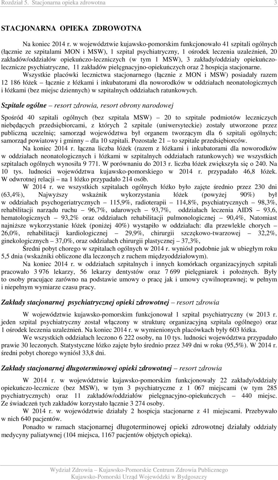 opiekuńczo-leczniczych (w tym MSW), 3 zakłady/oddziały opiekuńczolecznicze psychiatryczne, zakładów pielęgnacyjno-opiekuńczych oraz 2 hospicja stacjonarne.