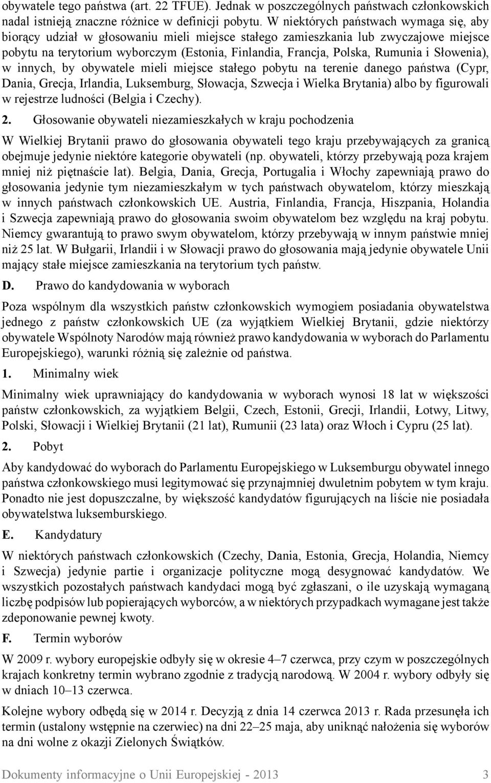 Rumunia i Słowenia), w innych, by obywatele mieli miejsce stałego pobytu na terenie danego państwa (Cypr, Dania, Grecja, Irlandia, Luksemburg, Słowacja, Szwecja i Wielka Brytania) albo by figurowali